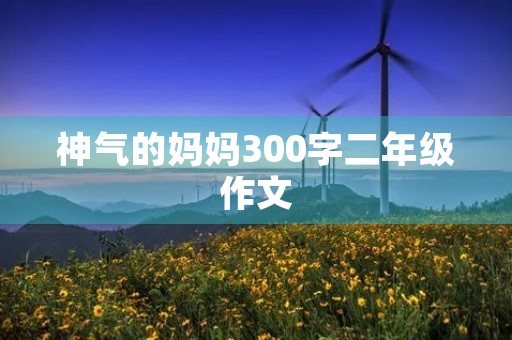 神气的妈妈300字二年级作文