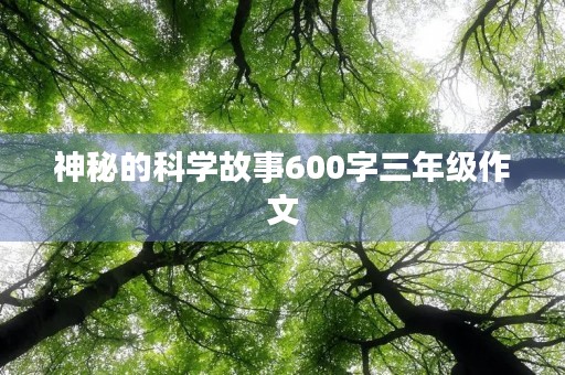 神秘的科学故事600字三年级作文