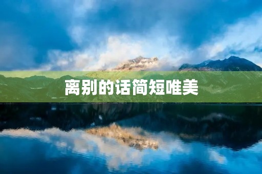 离别的话简短唯美，离别的话简短唯美句子