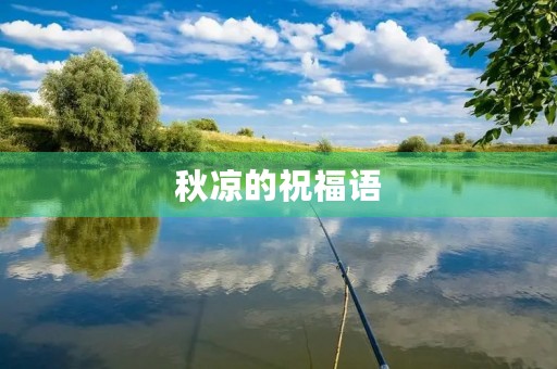 秋凉的祝福语(秋凉问候语)