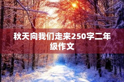秋天向我们走来250字二年级作文 秋天向我们走来250字二年级作文