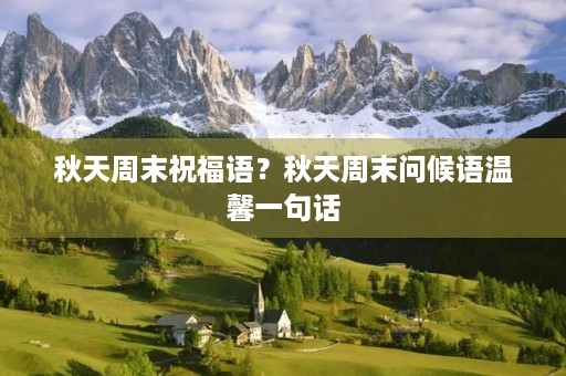 秋天周末祝福语？秋天周末问候语温馨一句话