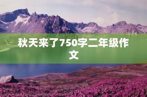 秋天来了750字二年级作文 秋天来了750字二年级作文