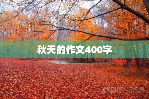 秋天的作文400字(秋天的作文400字写景) 秋天的作文400字(秋天的作文400字写景)