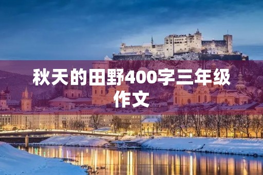秋天的田野400字三年级作文 秋天的田野400字三年级作文