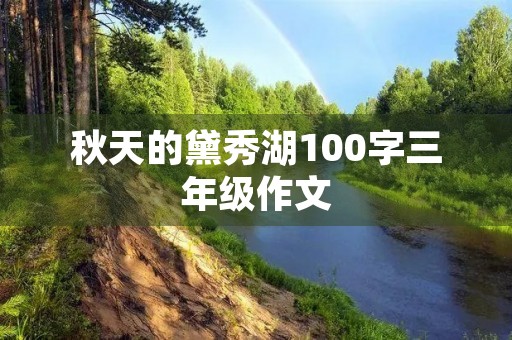 秋天的黛秀湖100字三年级作文 秋天的黛秀湖100字三年级作文
