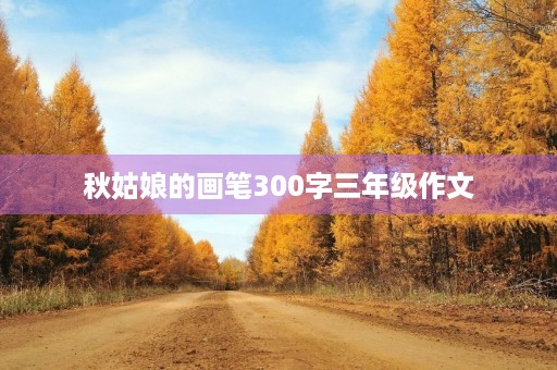 秋姑娘的画笔300字三年级作文