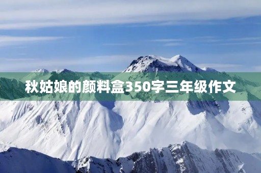 秋姑娘的颜料盒350字三年级作文 秋姑娘的颜料盒350字三年级作文