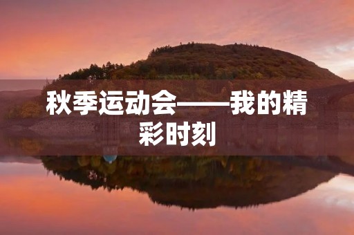 秋季运动会——我的精彩时刻 秋季运动会——我的精彩时刻