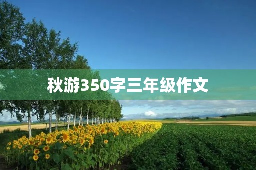 秋游350字三年级作文 秋游350字三年级作文