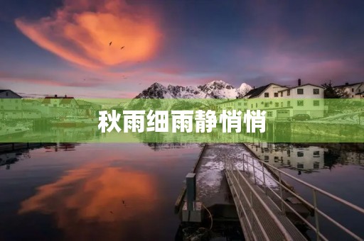 秋雨细雨静悄悄,抚平了热夏的疲惫 秋雨细雨静悄悄,抚平了热夏的疲惫