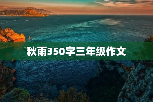 秋雨350字三年级作文 秋雨350字三年级作文