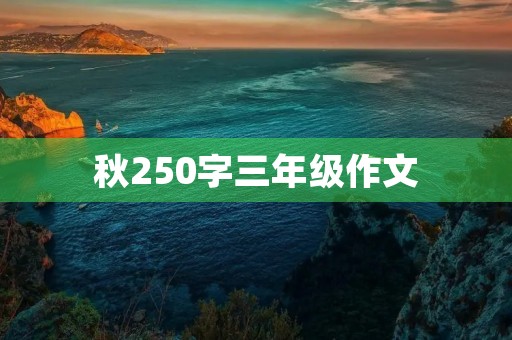 秋250字三年级作文 秋250字三年级作文