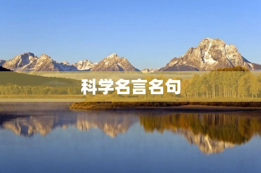 科学名言名句,科学名言名句大全 科学名言名句,科学名言名句大全