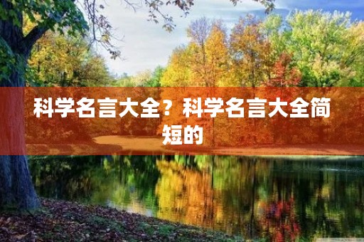 科学名言大全?科学名言大全简短的 科学名言大全?科学名言大全简短的