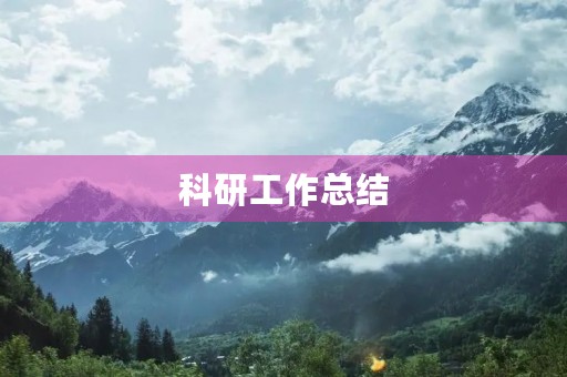 科研工作总结(科研工作总结500字范文6篇) 科研工作总结(科研工作总结500字范文6篇)