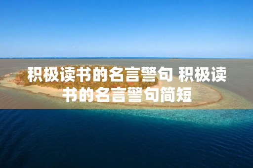 积极读书的名言警句 积极读书的名言警句简短 积极读书的名言警句 积极读书的名言警句简短