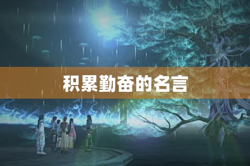 积累勤奋的名言(积累勤奋的名言名句)