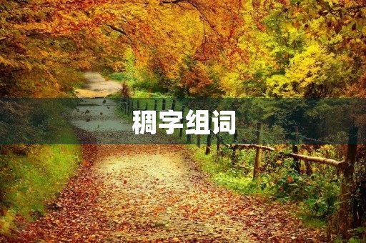 稠字组词(稠组词) 稠字组词(稠组词)
