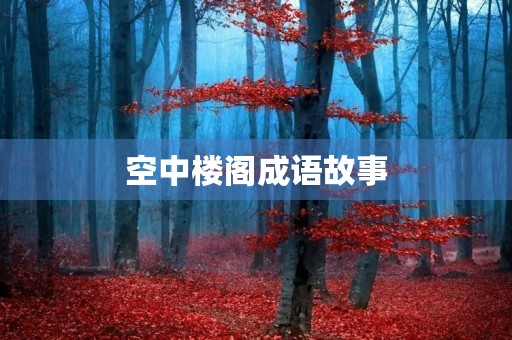 空中楼阁成语故事 空中楼阁成语故事