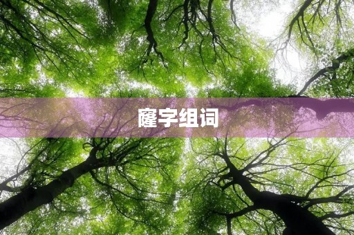 窿字组词(窿组词) 窿字组词(窿组词)