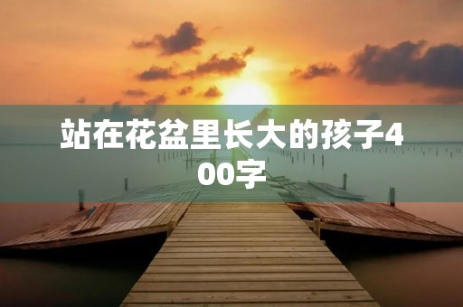 站在花盆里长大的孩子400字