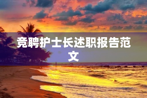 竞聘护士长述职报告范文(12篇)