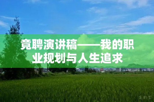 竟聘演讲稿——我的职业规划与人生追求