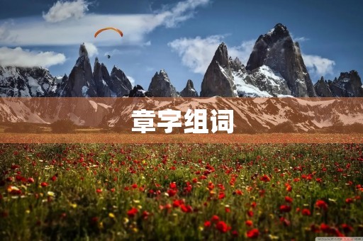 章字组词(章组词) 章字组词(章组词)