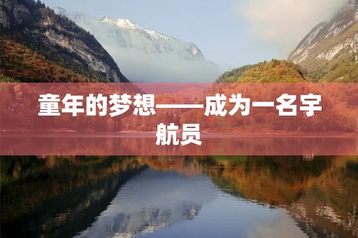 童年的梦想——成为一名宇航员 童年的梦想——成为一名宇航员