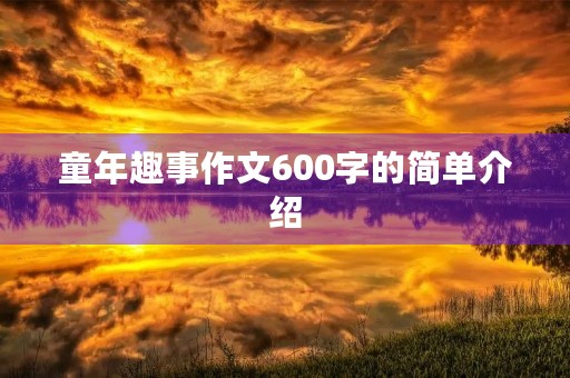 童年趣事作文600字的简单介绍