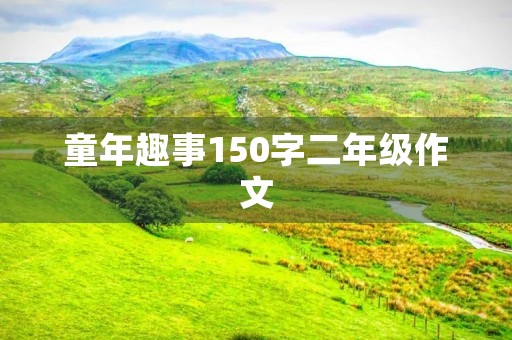 童年趣事150字二年级作文
