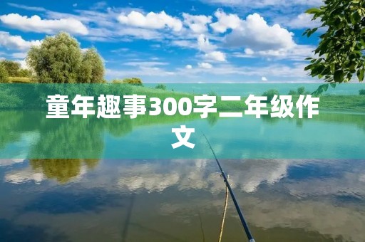 童年趣事300字二年级作文