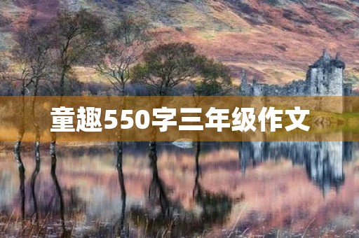 童趣550字三年级作文 童趣550字三年级作文