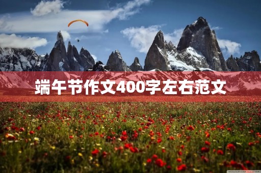 端午节作文400字左右范文 端午节作文400字左右范文