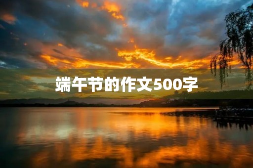 端午节的作文500字 端午节的作文500字