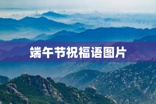 端午节祝福语图片，端午节的祝福语短句