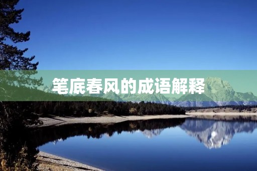 笔底春风的成语解释 笔底春风的成语解释