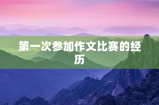 第一次参加作文比赛的经历