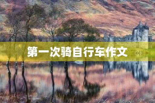 第一次骑自行车作文 第一次骑自行车作文