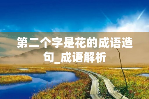 第二个字是花的成语造句_成语解析