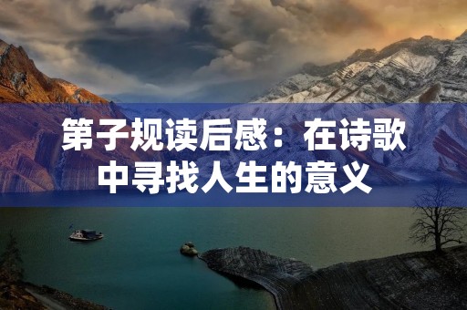 第子规读后感：在诗歌中寻找人生的意义