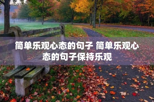 简单乐观心态的句子 简单乐观心态的句子保持乐观 简单乐观心态的句子 简单乐观心态的句子保持乐观