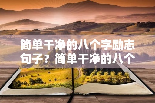 简单干净的八个字励志句子?简单干净的八个字励志句子短句 简单干净的八个字励志句子?简单干净的八个字励志句子短句