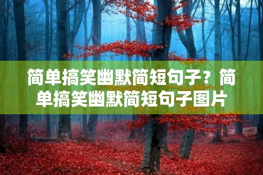 简单搞笑幽默简短句子？简单搞笑幽默简短句子图片