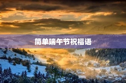 简单端午节祝福语,端午节的仪式感