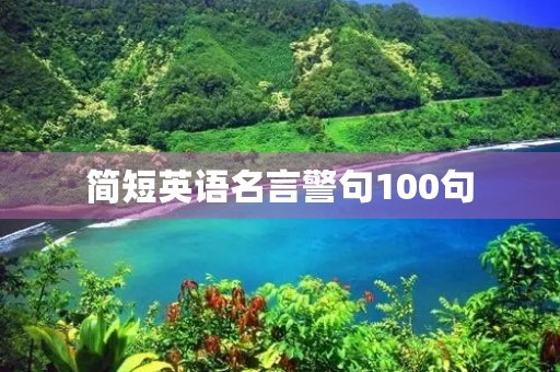 简短英语名言警句100句,简短的英语名言警句1000句 简短英语名言警句100句,简短的英语名言警句1000句