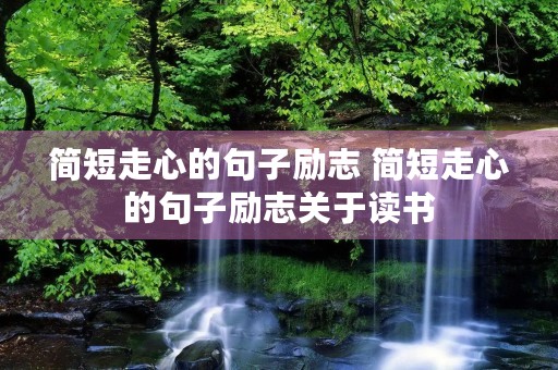 简短走心的句子励志 简短走心的句子励志关于读书
