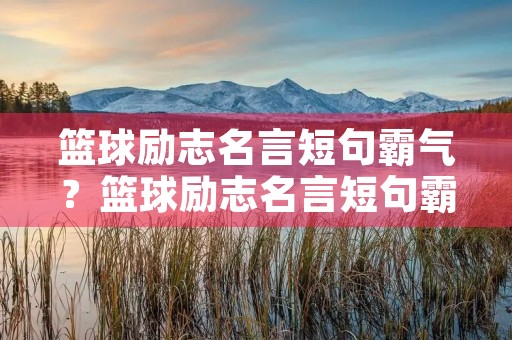 篮球励志名言短句霸气？篮球励志名言短句霸气中文