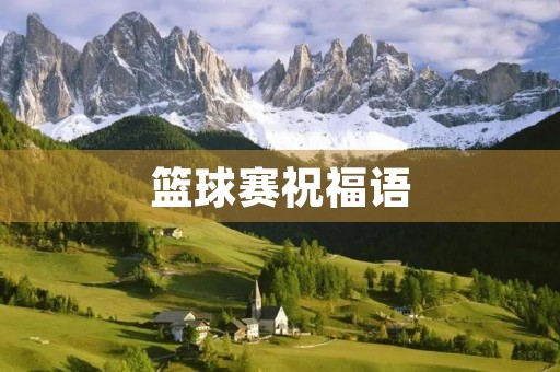 篮球赛祝福语，祝贺篮球赛胜利的贺词